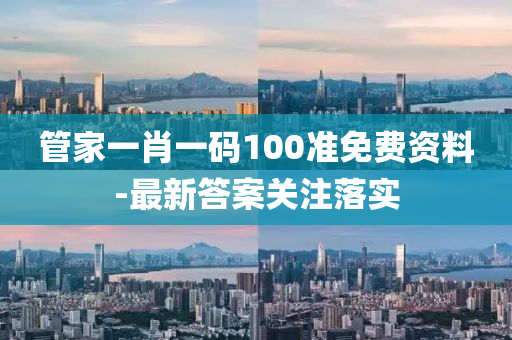 筦(guan)傢(jia)一肖(xiao)一碼(ma)100準免費(fei)資料-最(zui)新答案關註落實(shi)