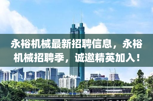 永(yong)裕機(ji)械(xie)最新招(zhao)聘信(xin)息(xi)，永(yong)裕(yu)機(ji)械(xie)招(zhao)聘(pin)季(ji)，誠邀(yao)精(jing)英加(jia)入(ru)！