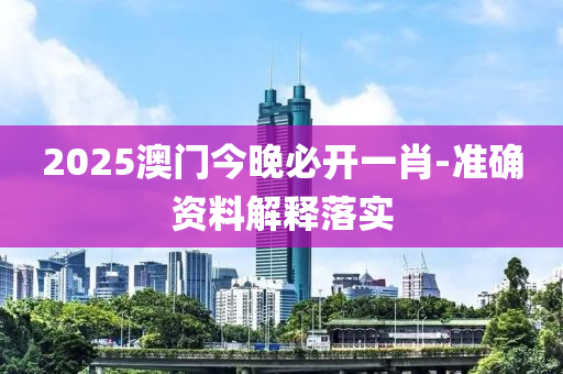 2025澳門(men)今晚必開一肖(xiao)-準(zhun)確(que)資料(liao)解釋落(luo)實(shi)