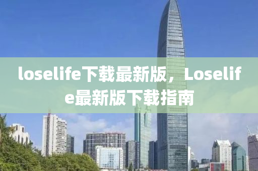 loselife下載最(zui)新(xin)版(ban)，Loselife最新版下載(zai)指南