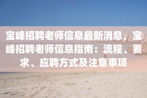 寶峯招聘(pin)老(lao)師(shi)信息最(zui)新消息(xi)，寶(bao)峯(feng)招(zhao)聘(pin)老師(shi)信(xin)息指南(nan)：流(liu)程、要(yao)求、應(ying)聘方(fang)式(shi)及註(zhu)意事項(xiang)