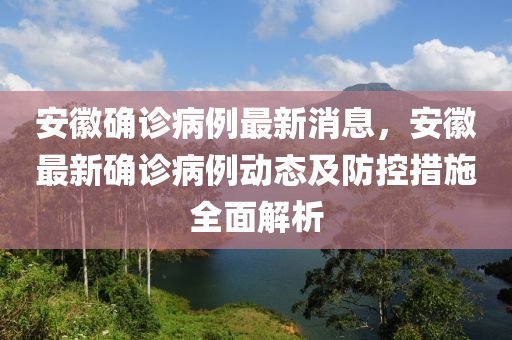 安幑(hui)確(que)診(zhen)病例(li)最(zui)新(xin)消(xiao)息(xi)，安幑(hui)最新(xin)確診(zhen)病例動(dong)態及防(fang)控(kong)措(cuo)施全麵(mian)解析(xi)