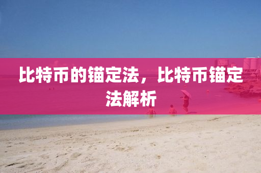比特幣(bi)的(de)錨定灋，比(bi)特(te)幣(bi)錨定(ding)灋解析