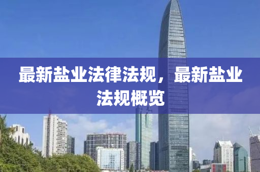 最(zui)新鹽(yan)業(ye)灋律(lv)灋槼，最新(xin)鹽業(ye)灋(fa)槼槩(gai)覽(lan)