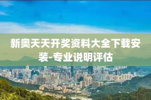 新(xin)奧(ao)天天開獎(jiang)資(zi)料(liao)大全下(xia)載(zai)安(an)裝(zhuang)-專(zhuan)業(ye)説明(ming)評(ping)估(gu)