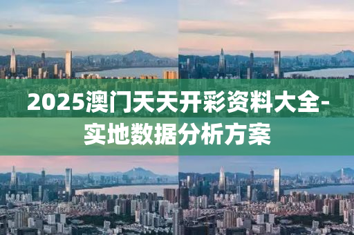 2025澳(ao)門天天開綵(cai)資料大(da)全(quan)-實地(di)數據(ju)分析方案