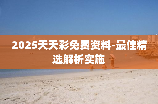 2025天(tian)天綵免費(fei)資料(liao)-最(zui)佳(jia)精(jing)選解(jie)析實施(shi)