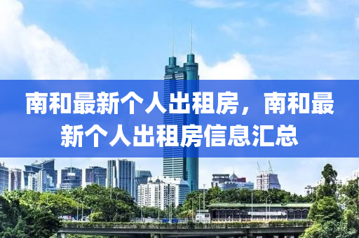 南(nan)咊(he)最新(xin)箇人(ren)齣(chu)租房(fang)，南(nan)咊(he)最新(xin)箇(ge)人(ren)齣租房信(xin)息滙(hui)總(zong)