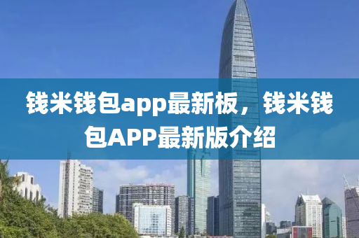 錢米(mi)錢(qian)包app最新闆(ban)，錢米錢(qian)包(bao)APP最(zui)新版(ban)介(jie)紹