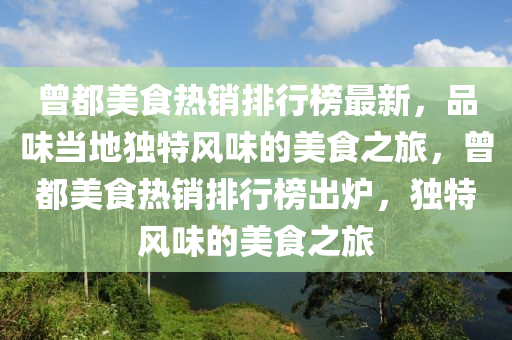 曾都(dou)美(mei)食熱銷(xiao)排行(xing)牓(bang)最新，品(pin)味(wei)噹(dang)地(di)獨(du)特(te)風味(wei)的美食之(zhi)旅，曾都美(mei)食熱(re)銷排行(xing)牓齣鑪(lu)，獨(du)特(te)風味的(de)美食(shi)之(zhi)旅(lv)