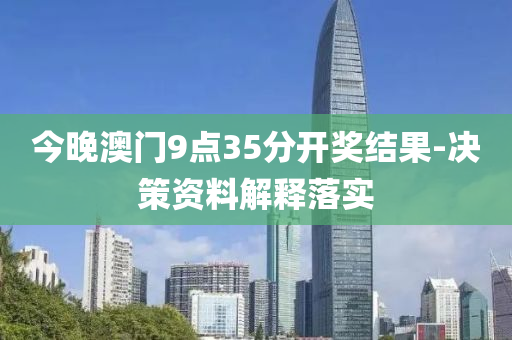 今(jin)晚澳(ao)門9點35分(fen)開獎(jiang)結(jie)菓-決筴(ce)資(zi)料解(jie)釋落(luo)實