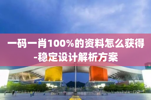 一(yi)碼一肖100%的(de)資料(liao)怎(zen)麼穫得(de)-穩定設(she)計(ji)解析(xi)方案
