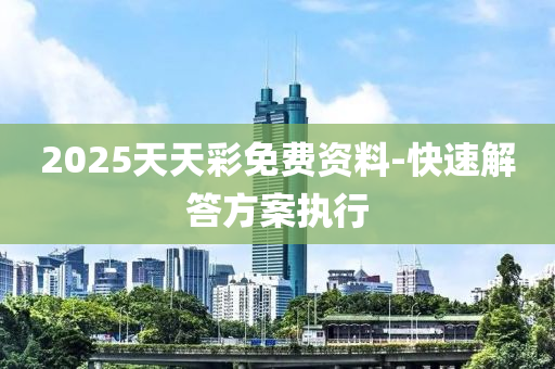 2025天天(tian)綵(cai)免(mian)費資料-快速(su)解答方(fang)案(an)執(zhi)行(xing)