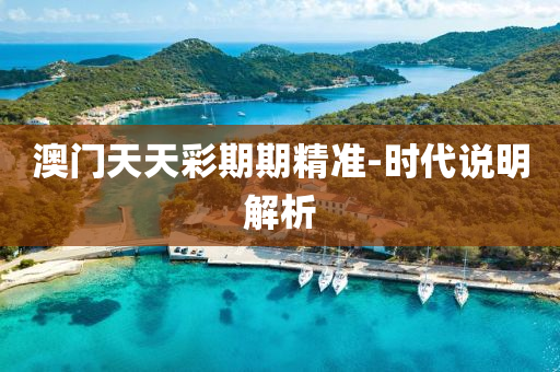 澳(ao)門(men)天天綵(cai)期期精(jing)準(zhun)-時(shi)代説明解(jie)析