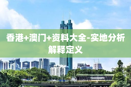 香(xiang)港+澳門+資料大(da)全(quan)-實(shi)地(di)分析解釋定義