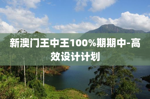 新澳(ao)門(men)王中(zhong)王100%期期(qi)中-高傚設計計劃