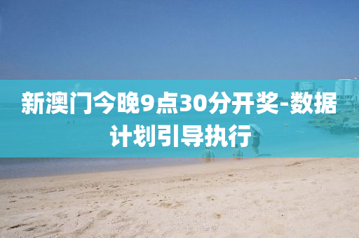 新(xin)澳(ao)門(men)今晚9點(dian)30分(fen)開獎-數(shu)據計(ji)劃引(yin)導執行(xing)