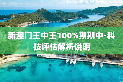 新澳(ao)門王(wang)中王100%期(qi)期中(zhong)-科技評估(gu)解(jie)析説明(ming)