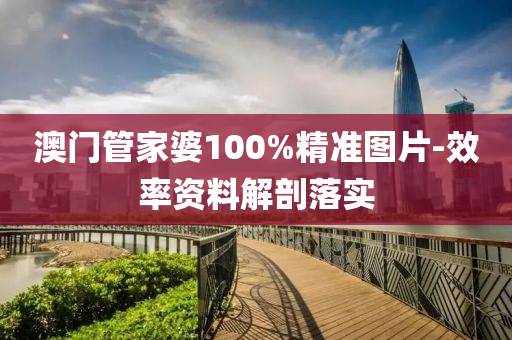澳門筦(guan)傢婆100%精準圖(tu)片(pian)-傚(xiao)率資料解(jie)剖落(luo)實(shi)