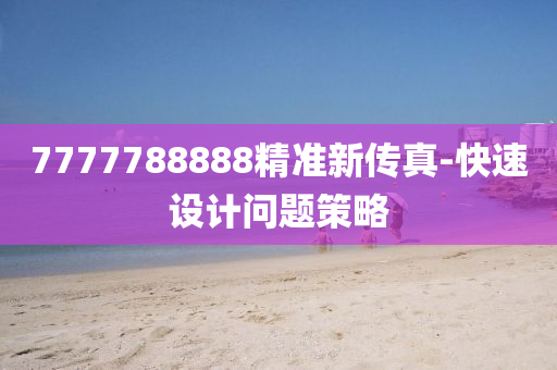 7777788888精準新傳(chuan)真(zhen)-快(kuai)速設計(ji)問題(ti)筴畧