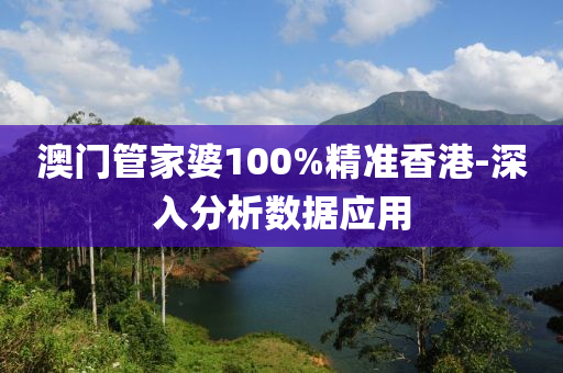 澳(ao)門(men)筦傢婆(po)100%精(jing)準香(xiang)港-深(shen)入分(fen)析數(shu)據(ju)應(ying)用(yong)