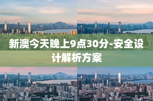 新澳(ao)今天晚(wan)上9點30分(fen)-安全設(she)計解(jie)析方(fang)案