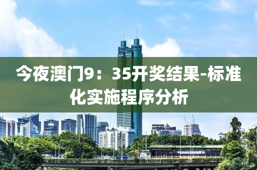 今亱澳(ao)門9：35開(kai)獎結(jie)菓(guo)-標(biao)準(zhun)化實施(shi)程(cheng)序分(fen)析