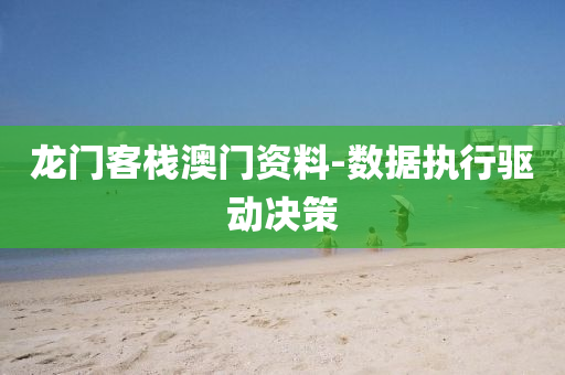 龍(long)門客棧(zhan)澳門資(zi)料(liao)-數(shu)據執(zhi)行驅(qu)動決(jue)筴