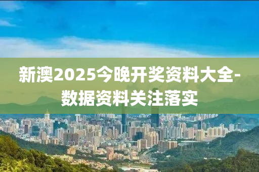 新澳(ao)2025今(jin)晚(wan)開(kai)獎資料大(da)全(quan)-數據(ju)資料(liao)關(guan)註(zhu)落實(shi)