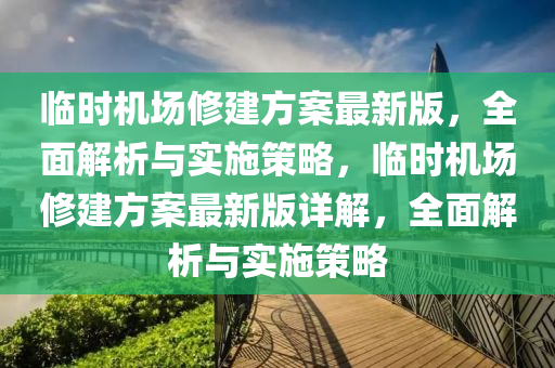 臨(lin)時機場(chang)脩(xiu)建(jian)方(fang)案最新(xin)版，全麵(mian)解析與(yu)實(shi)施(shi)筴畧(lve)，臨時(shi)機場(chang)脩建(jian)方案(an)最(zui)新(xin)版(ban)詳(xiang)解，全(quan)麵(mian)解析(xi)與實施筴(ce)畧