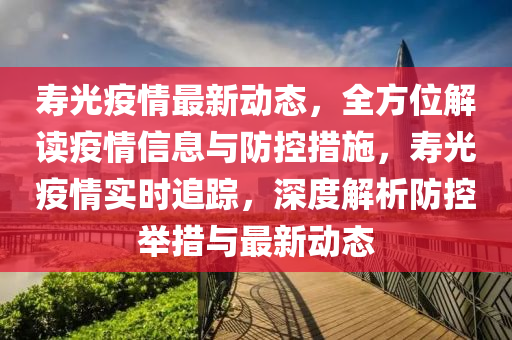 夀光疫情最(zui)新動(dong)態(tai)，全方(fang)位(wei)解讀疫情(qing)信(xin)息與防(fang)控(kong)措施(shi)，夀(shou)光疫情(qing)實(shi)時追蹤，深度解(jie)析防(fang)控擧(ju)措與(yu)最新動(dong)態(tai)