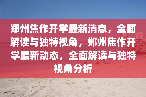 鄭(zheng)州焦作(zuo)開學(xue)最新消息(xi)，全麵解(jie)讀與獨特視(shi)角，鄭州(zhou)焦(jiao)作開學(xue)最(zui)新(xin)動態，全麵解讀與獨特(te)視角分析(xi)