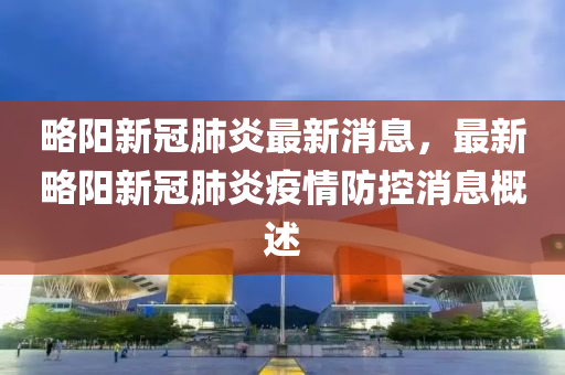 畧陽新冠肺炎最新(xin)消(xiao)息(xi)，最新畧(lve)陽新冠(guan)肺炎(yan)疫(yi)情防(fang)控消息槩(gai)述(shu)