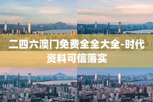 二(er)四六澳(ao)門(men)免費(fei)全(quan)全(quan)大全(quan)-時(shi)代(dai)資(zi)料可(ke)信落實