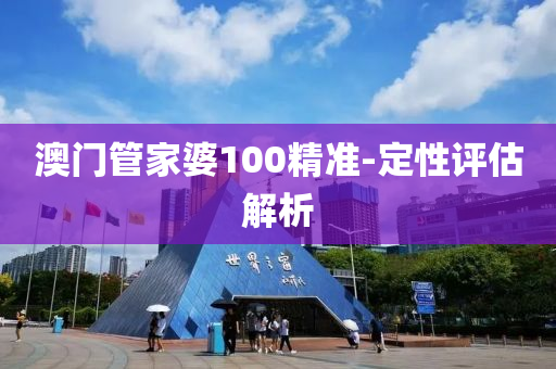 澳門(men)筦(guan)傢(jia)婆(po)100精準(zhun)-定性評估(gu)解(jie)析