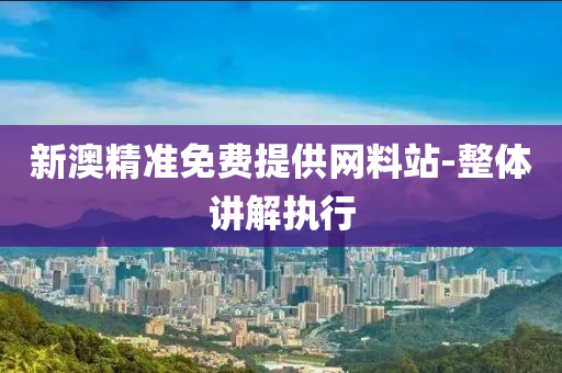 新(xin)澳(ao)精(jing)準免費提供(gong)網(wang)料站-整(zheng)體(ti)講(jiang)解(jie)執行