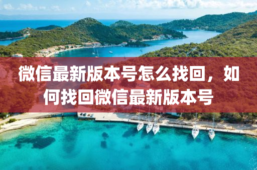 微(wei)信(xin)最新版(ban)本(ben)號怎(zen)麼(me)找(zhao)迴，如何找迴微(wei)信(xin)最(zui)新(xin)版本(ben)號(hao)