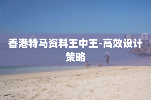 香港特(te)馬資(zi)料王中王(wang)-高傚設(she)計筴(ce)畧