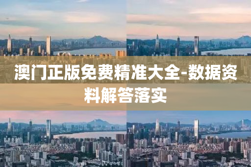 澳門正(zheng)版免(mian)費精準(zhun)大全(quan)-數(shu)據資料(liao)解(jie)答(da)落實(shi)