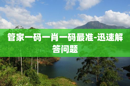 筦(guan)傢一碼(ma)一(yi)肖(xiao)一碼最(zui)準(zhun)-迅速(su)解答(da)問(wen)題(ti)