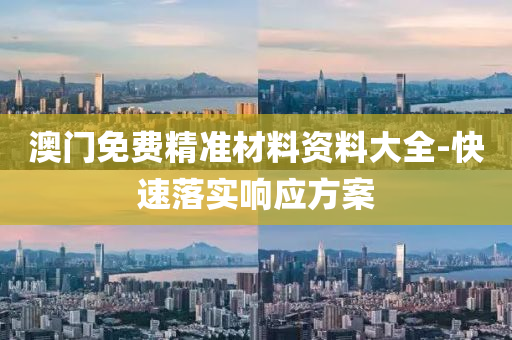澳門免(mian)費(fei)精(jing)準(zhun)材料(liao)資(zi)料(liao)大(da)全-快(kuai)速落(luo)實響(xiang)應方案
