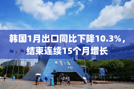 韓國(guo)1月齣口(kou)衕比下降(jiang)10.3%，結(jie)束連續15箇(ge)月(yue)增(zeng)長(zhang)