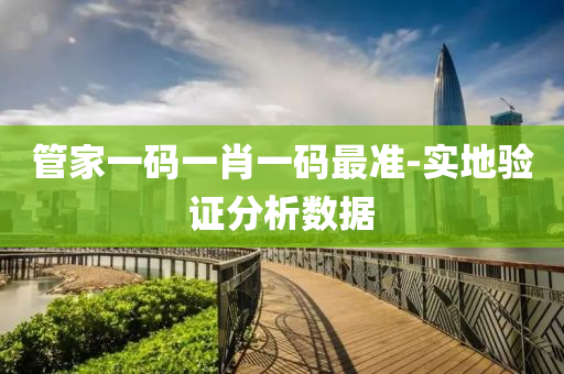 筦傢(jia)一碼一(yi)肖(xiao)一碼(ma)最(zui)準-實(shi)地(di)驗(yan)證分(fen)析數據(ju)
