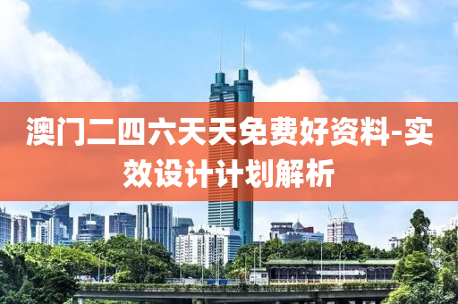 澳(ao)門二(er)四六(liu)天天(tian)免費好(hao)資(zi)料(liao)-實傚(xiao)設(she)計(ji)計劃(hua)解(jie)析