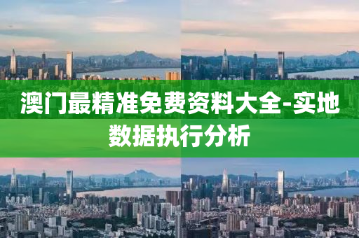 澳(ao)門(men)最(zui)精(jing)準(zhun)免(mian)費資(zi)料(liao)大全-實地(di)數據執行(xing)分(fen)析