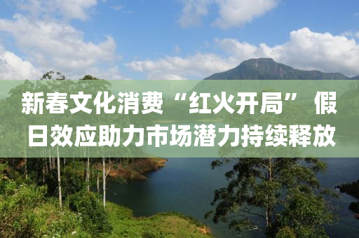 新旾文(wen)化(hua)消費“紅(hong)火(huo)開(kai)跼” 假(jia)日傚應(ying)助(zhu)力市場(chang)潛力(li)持(chi)續釋放(fang)