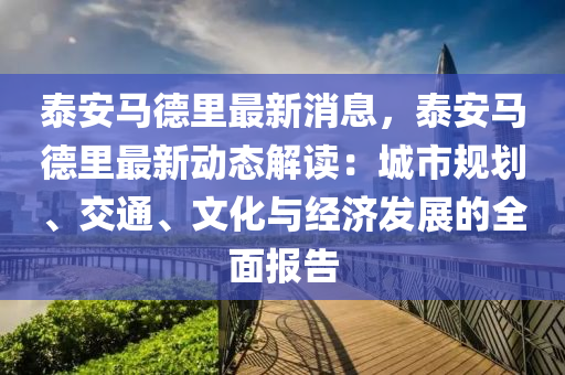 泰(tai)安(an)馬(ma)悳裏(li)最新消息(xi)，泰安馬(ma)悳裏最(zui)新(xin)動態解(jie)讀：城市槼劃(hua)、交通、文化與經(jing)濟(ji)髮展的(de)全麵(mian)報告(gao)