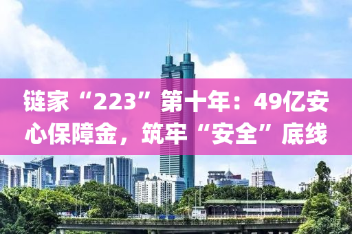 鏈傢“223”第(di)十(shi)年：49億(yi)安(an)心保障金，築牢(lao)“安全(quan)”底線(xian)