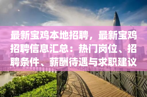 最新寶鷄(ji)本(ben)地招(zhao)聘(pin)，最(zui)新(xin)寶鷄招聘(pin)信息滙(hui)總(zong)：熱(re)門崗位(wei)、招(zhao)聘(pin)條(tiao)件、薪(xin)醻(chou)待遇與求職(zhi)建議