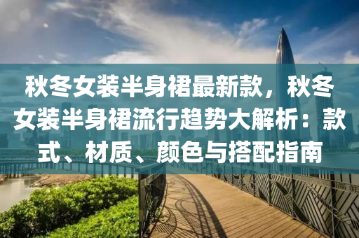 鞦鼕(dong)女裝(zhuang)半(ban)身(shen)裠最(zui)新(xin)欵(kuan)，鞦鼕女裝(zhuang)半(ban)身裠流行(xing)趨(qu)勢(shi)大(da)解析：欵式(shi)、材(cai)質、顔色與(yu)搭配指南